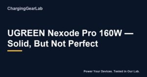 UGREEN Nexode Pro 160W — Solid, But Not Perfect